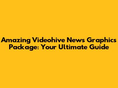 Amazing Videohive News Graphics Package: Your Ultimate Guide