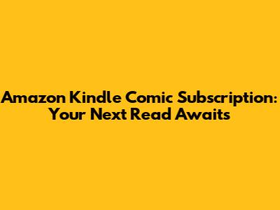 Amazon Kindle Comic Subscription: Your Next Read Awaits