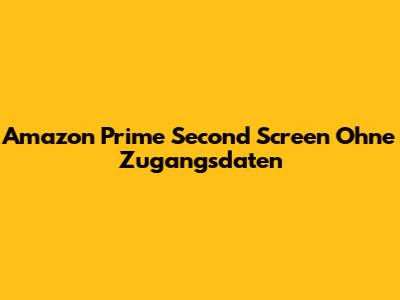 Amazon Prime Second Screen Ohne Zugangsdaten