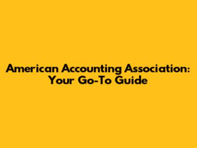 American Accounting Association: Your Go-To Guide