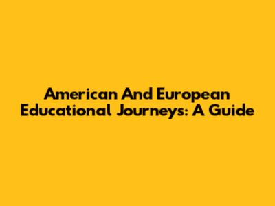 American And European Educational Journeys: A Guide