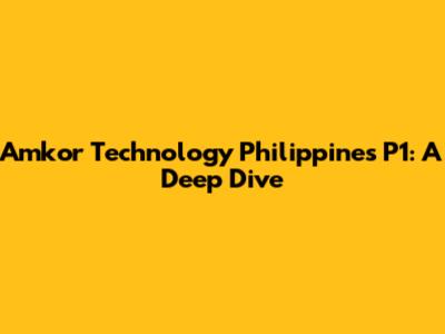 Amkor Technology Philippines P1: A Deep Dive