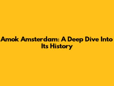 Amok Amsterdam: A Deep Dive Into Its History
