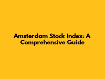 Amsterdam Stock Index: A Comprehensive Guide
