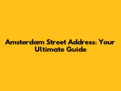 Amsterdam Street Address: Your Ultimate Guide