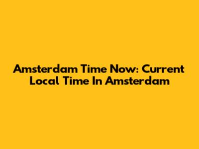 Amsterdam Time Now: Current Local Time In Amsterdam