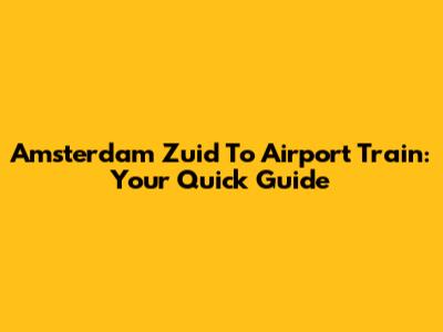 Amsterdam Zuid To Airport Train: Your Quick Guide