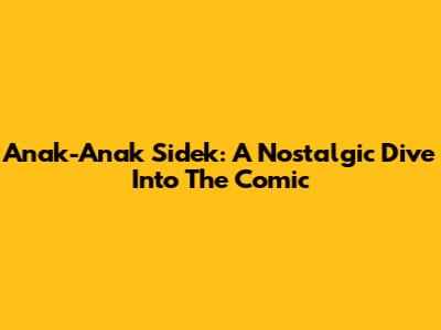 Anak-Anak Sidek: A Nostalgic Dive Into The Comic
