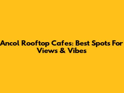 Ancol Rooftop Cafes: Best Spots For Views & Vibes