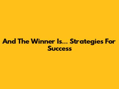 And The Winner Is... Strategies For Success