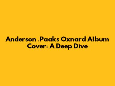 Anderson .Paak's Oxnard Album Cover: A Deep Dive