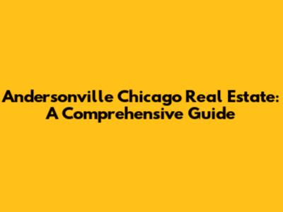 Andersonville Chicago Real Estate: A Comprehensive Guide