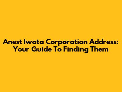 Anest Iwata Corporation Address: Your Guide To Finding Them