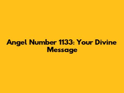 Angel Number 1133: Your Divine Message