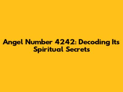 Angel Number 4242: Decoding Its Spiritual Secrets