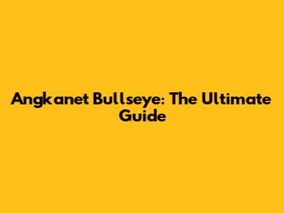 Angkanet Bullseye: The Ultimate Guide