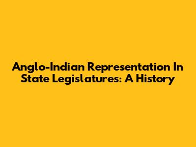 Anglo-Indian Representation In State Legislatures: A History