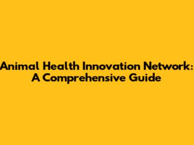 Animal Health Innovation Network: A Comprehensive Guide