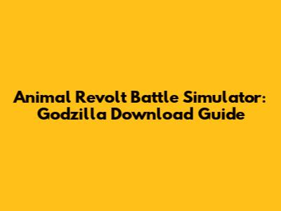 Animal Revolt Battle Simulator: Godzilla Download Guide