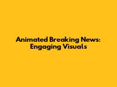 Animated Breaking News: Engaging Visuals
