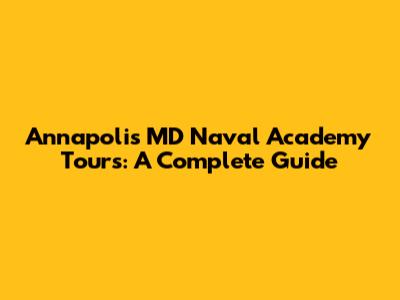 Annapolis MD Naval Academy Tours: A Complete Guide