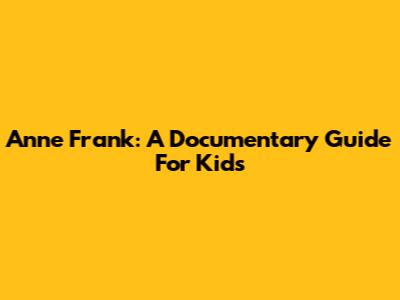 Anne Frank: A Documentary Guide For Kids