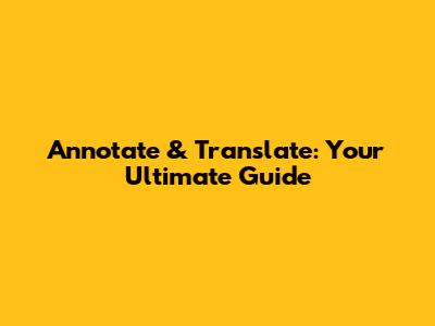Annotate & Translate: Your Ultimate Guide