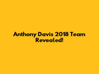 Anthony Davis' 2018 Team Revealed!