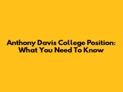 Anthony Davis College Position: What You Need To Know