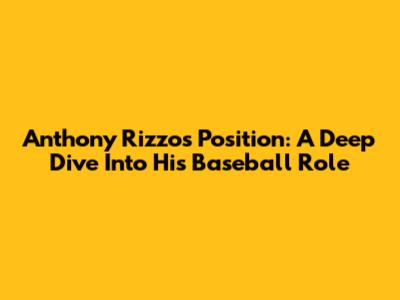 Anthony Rizzo's Position: A Deep Dive Into His Baseball Role