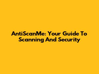 AntiScanMe: Your Guide To Scanning And Security