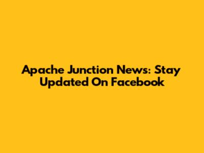Apache Junction News: Stay Updated On Facebook