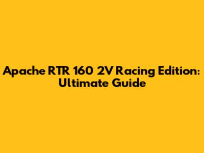 Apache RTR 160 2V Racing Edition: Ultimate Guide