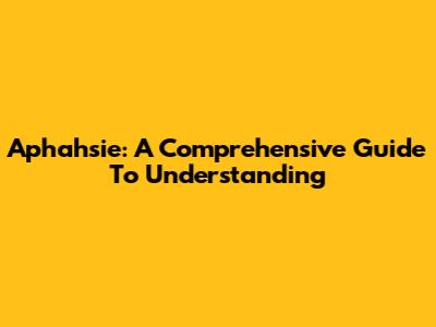 Aphahsie: A Comprehensive Guide To Understanding