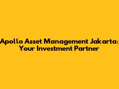 Apollo Asset Management Jakarta: Your Investment Partner