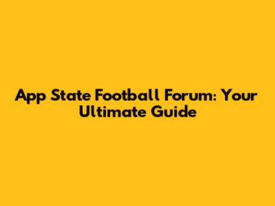 App State Football Forum: Your Ultimate Guide