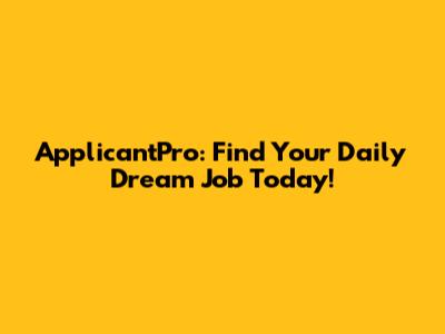 ApplicantPro: Find Your Daily Dream Job Today!