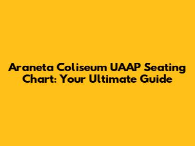 Araneta Coliseum UAAP Seating Chart: Your Ultimate Guide
