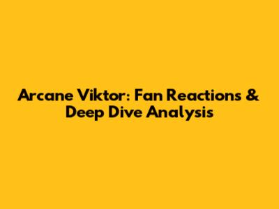 Arcane Viktor: Fan Reactions & Deep Dive Analysis