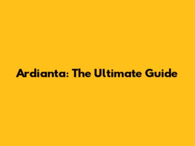 Ardianta: The Ultimate Guide