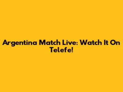 Argentina Match Live: Watch It On Telefe!