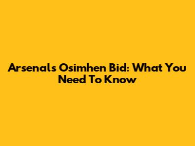 Arsenal's Osimhen Bid: What You Need To Know