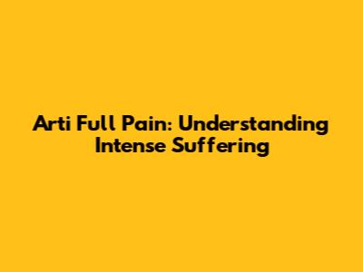 Arti Full Pain: Understanding Intense Suffering