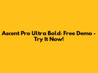 Ascent Pro Ultra Bold: Free Demo - Try It Now!