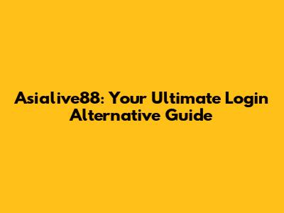 Asialive88: Your Ultimate Login Alternative Guide