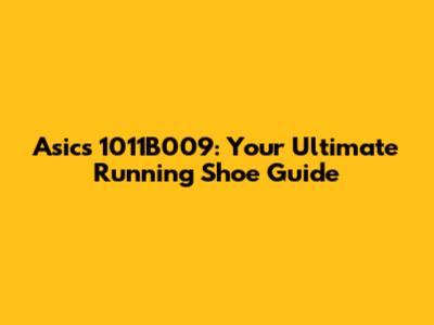 Asics 1011B009: Your Ultimate Running Shoe Guide