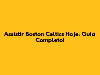 Assistir Boston Celtics Hoje: Guia Completo!