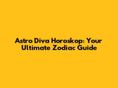 Astro Diva Horoskop: Your Ultimate Zodiac Guide