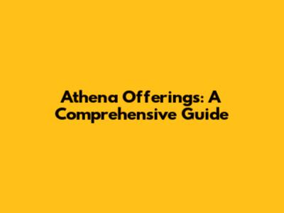 Athena Offerings: A Comprehensive Guide
