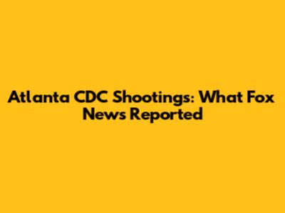 Atlanta CDC Shootings: What Fox News Reported
